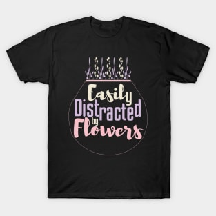 Easily Distracted By Flowers Gardening T-Shirt